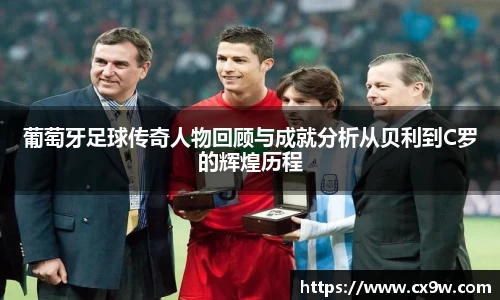 葡萄牙足球传奇人物回顾与成就分析从贝利到C罗的辉煌历程