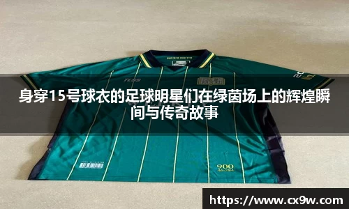 身穿15号球衣的足球明星们在绿茵场上的辉煌瞬间与传奇故事